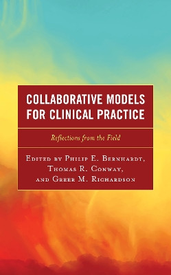Collaborative Models for Clinical Practice: Reflections from the Field by Philip E. Bernhardt 9781475858150
