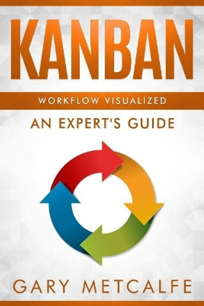 Kanban: Workflow Visualized: An Expert's Guide by Gary Metcalfe 9781794137424