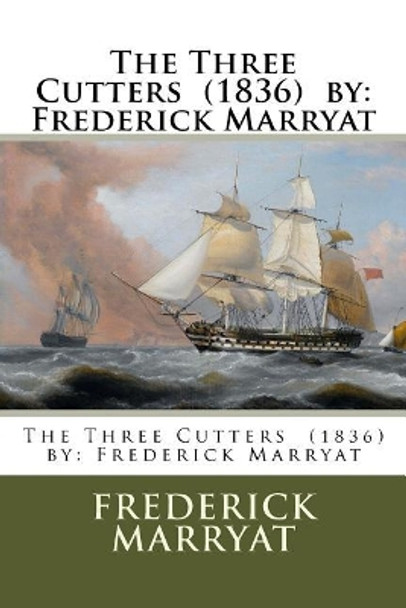 The Three Cutters (1836) by: Frederick Marryat by Captain Frederick Marryat 9781975712471