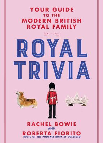 Royal Trivia: Your Guide to the Modern British Royal Family by Rachel Bowie