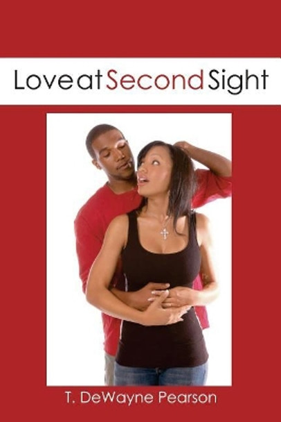 Love at Second Sight by T Dewayne Pearson 9781419619953