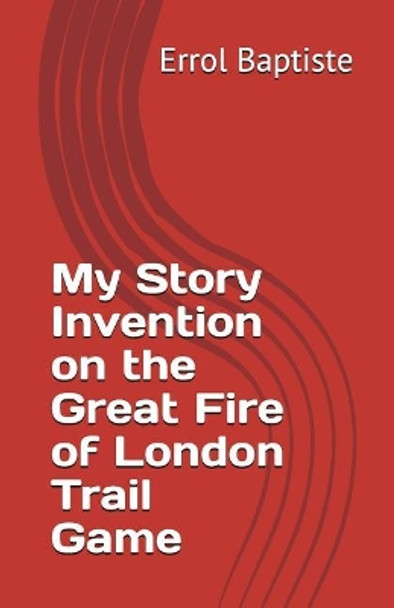 My Story Invention on the Great Fire of London Trail Game by Errol Baptiste 9781976905667