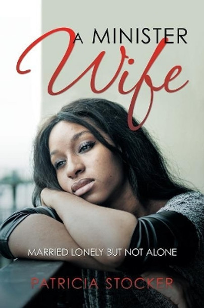 A Minister Wife: Married Lonely But Not Alone by Patricia Stocker 9781532046742