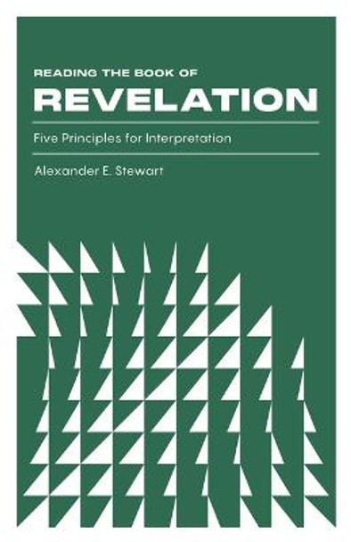 Reading the Book of Revelation: Five Principles for Interpretation by Alexander E Stewart