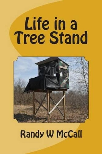 Life in a Tree Stand by Randy W McCall 9781484172926