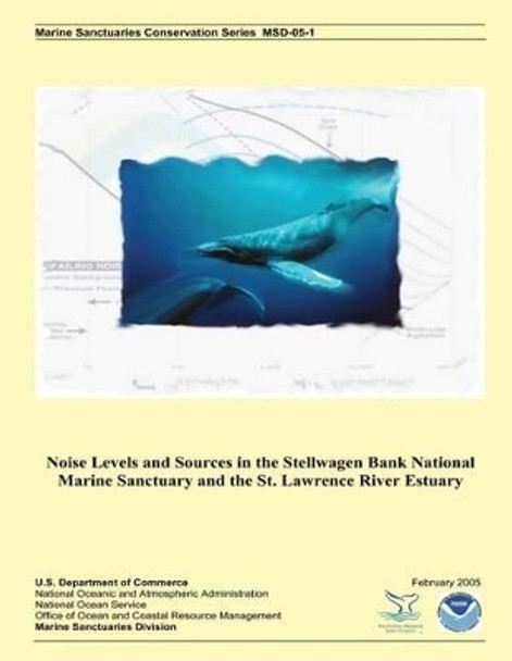 Noise Levels and Sources in the Stellwagen Bank National Marine Sanctuary and the St. Lawrence River Estuary by U S Department of Commerce 9781495420658