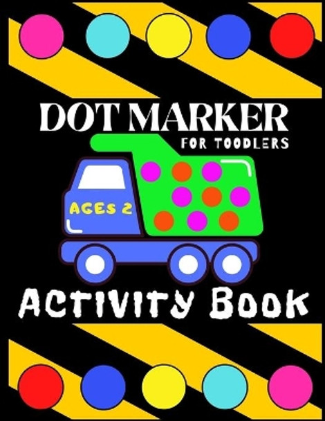 Dot Marker Activiti Book for Toodlers Ages 2: My First Creative Coloring Book Mighty Trucks Cars and Vehicles Easy Guided Big Dots Cute Unique Fun Pages for Preschool Dot Art for Kids by Piter Potter 9798723090842