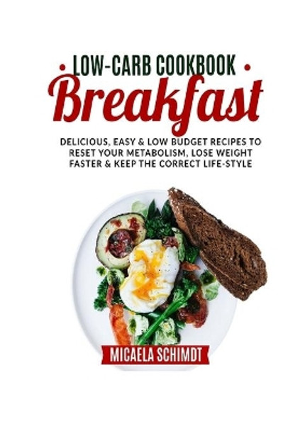 Low-Carb Cookbook-Breakfast: Delicious, Easy, and Low Budget Recipes to Reset Yur Metabolism, Lose Weight Faster& Keep the Correct Life-Style. by Micaela Schimdt 9798725581386
