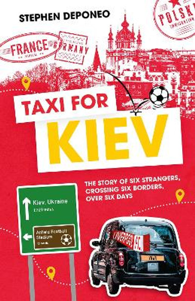 Taxi for Kiev: Six Strangers, Six Borders, Six Days by Steve Deponeo