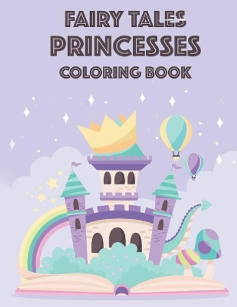 Fairy Tales Princesses Coloring Book: Fun Princess Coloring And Tracing Pages For Girls, Lovely Illustrations And Designs To Color For Kids by Funtime Press 9798685027443