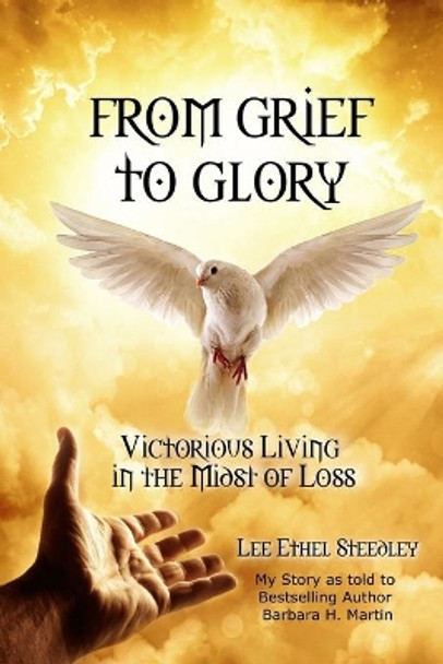 From Grief to Glory: Victorious Living in the Midst of Loss by Lee Ethel Steedley 9781535420785