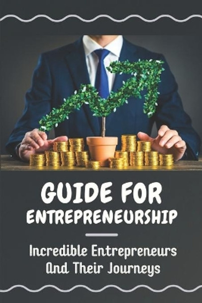 Guide For Entrepreneurship: Incredible Entrepreneurs And Their Journeys: Guide For Entrepreneurs by Lera Crecco 9798456735539