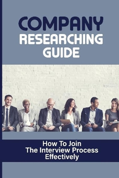 Company Researching Guide: How To Join The Interview Process Effectively: Job Finding by Isaac Hartje 9798546656256