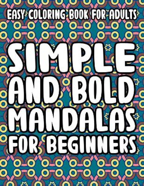 Easy Coloring Book For Adults Simple And Bold Mandalas For Beginners: Relaxing Coloring Pages For Seniors and Adults, Large Print Mandala Coloring Sheets To Fight Stress, Anxiety, and Dementia by Austin Frye 9798577746940