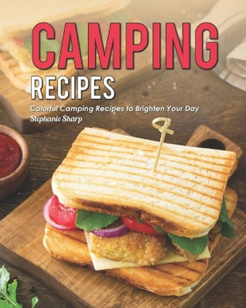 Camping Recipes: Colorful Camping Recipes to Brighten Your Day by Stephanie Sharp 9798570688421