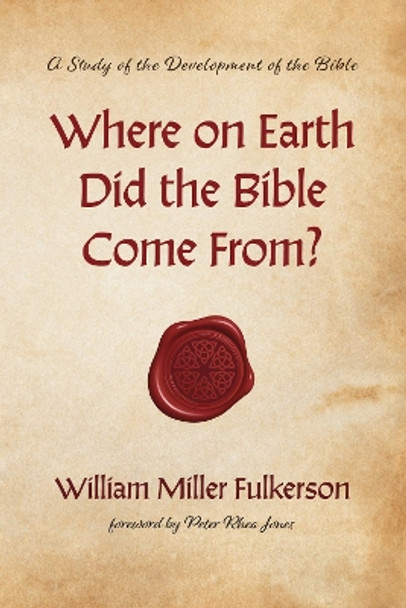 Where on Earth Did the Bible Come From? by William Miller Fulkerson 9781532676512