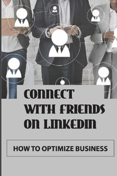 Connect With Friends On LinkedIn: How To Optimize Business: Expanding Linkedin by Flavia Decaneo 9798546137014