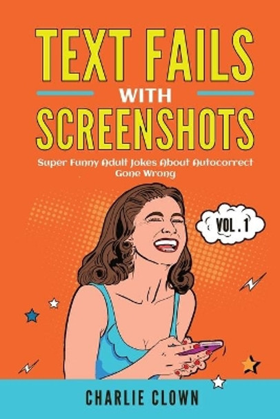 Text Fails with Screenshots: : Super Funny Adult Jokes About Autocorrect Gone Wrong by Charlie Clown 9798580150079