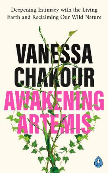 Awakening Artemis: Deepening Intimacy with the Living Earth and Reclaiming Our Wild Nature by Vanessa Chakour