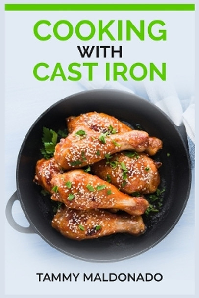 Cooking with Cast Iron: Delicious and Nutritious Recipes for Healthy Cooking with Cast Iron Skillets and Dutch Ovens (2023 Guide for Beginners) by Tammy Maldonado 9783988312204