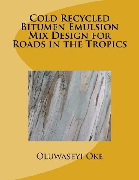 Cold Recycled Bitumen Emulsion Mix Design for Roads in the Tropics by Oluwaseyi Lanre Oke 9781536951165