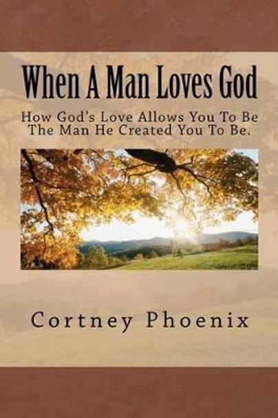 When A Man Loves God by Cortney a Phoenix 9781466312517