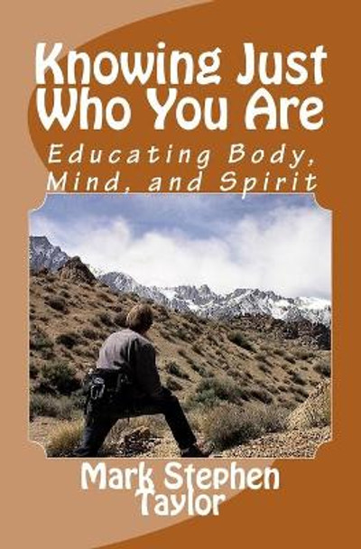 Knowing Just Who You Are: Educating Body, Mind, and Spirit by Mark Stephen Taylor 9781461081845