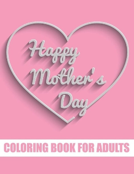 Happy Mother's Day Coloring Book for Adults: Motivational Mom Quotes Coloring Book for Adults - Special Gift Item for Mother's Day under 10 dollars by Tj Publisher 9798739160188