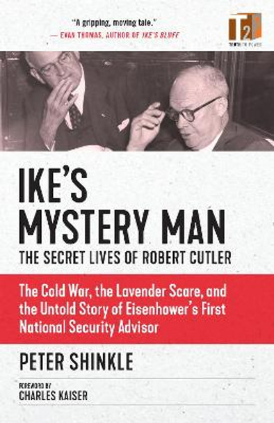 Ike's Mystery Man: The Secret Lives of Robert Cutler by Peter Shinkle