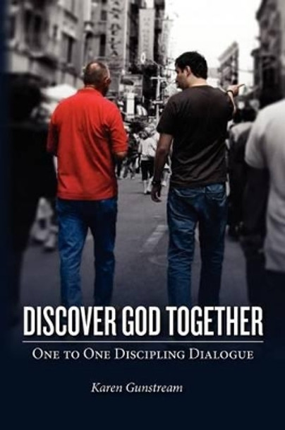 Discover God Together: One to One Discipling Dialog by Karen Gunstream 9781469909721