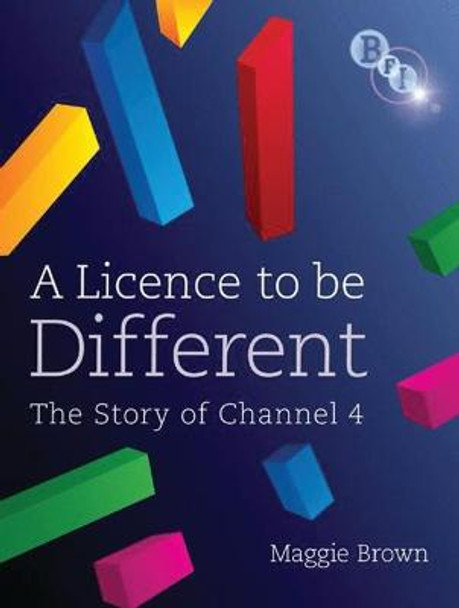 A Licence to be Different: The Story of Channel 4 by Maggie Brown