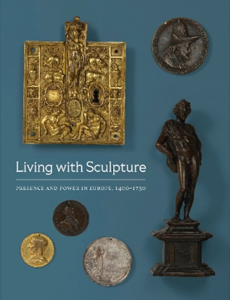 Living with Sculpture: Presence and Power in Europe, 1400-1750 by Elizabeth Rice Mattison 9780944722558