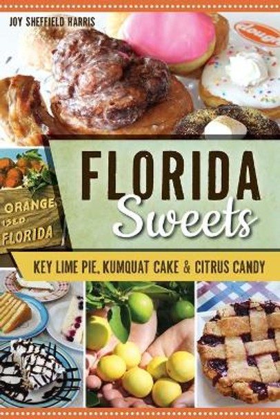 Florida Sweets: Key Lime Pie, Kumquat Cake & Citrus Candy by Joy Sheffield Harris 9781467137652