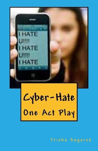 Cyber-Hate: One Act Play by Trisha Sugarek 9781479281275