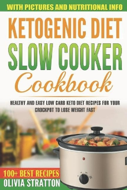 Ketogenic Diet Slow Cooker Cookbook: Healthy and Easy Low Carb Keto Diet Recipes for Your Crock Pot to Lose Weight Fast by Olivia Stratton 9781980675129