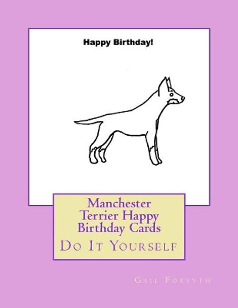 Manchester Terrier Happy Birthday Cards: Do It Yourself by Gail Forsyth 9781984924018