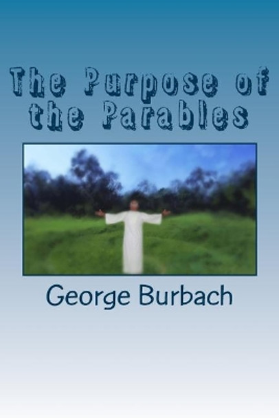 The Purpose of the Parables by George Burbach 9781985401266