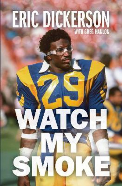 Watch My Smoke: The Eric Dickerson Story by Eric Dickerson