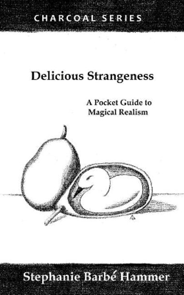 Delicious Strangeness: A Pocket Guide to Magical Realism by Stephanie Barbe Hammer 9781986107815