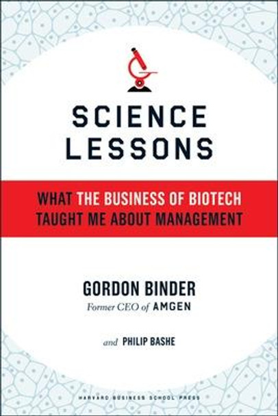 Science Lessons: What the Business of Biotech Taught Me About Management by Gordon M. Binder