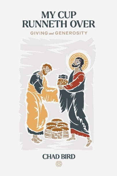 My Cup Runneth Over: Giving and Generosity by Chad Bird 9781956658149