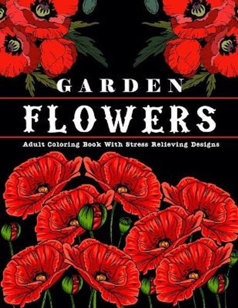 Garden Flowers: Adult Coloring Book with beautiful realistic & natural flowers, bouquets, floral designs, sunflowers, roses, leaves, butterfly, spring and summer Designs for Relaxation and Stress Relief by Colormind R Publication 9798710213261