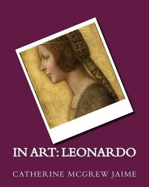 In Art: Leonardo by Mrs Catherine McGrew Jaime 9781494905408