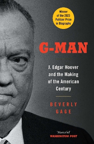 G-Man: J. Edgar Hoover and the Making of the American Century by Beverly Gage 9781849832854