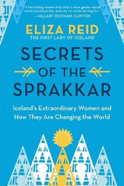 Secrets of the Sprakkar: Iceland's Extraordinary Women and How They Are Changing the World by Eliza Reid