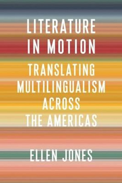 Literature in Motion: Translating Multilingualism Across the Americas by Ellen Jones