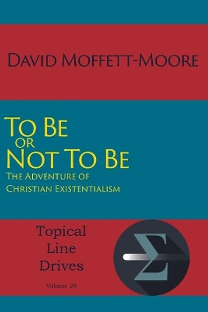 To Be or Not to Be: The Adventure of Christian Existentialism by David Moffett-Moore 9781631994739