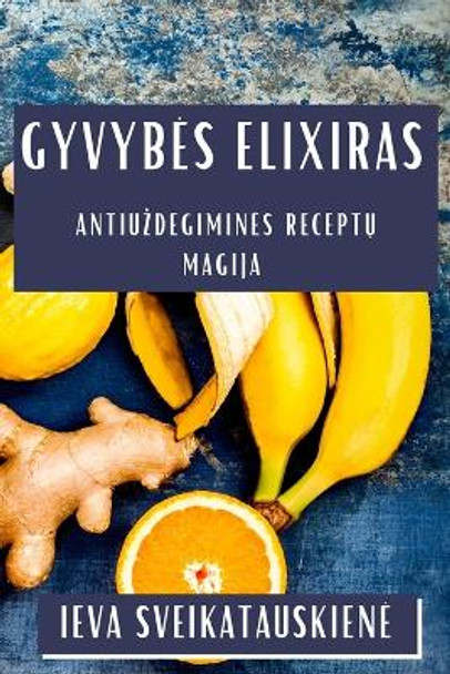 Gyvybes Elixiras: Antiuzdegimines Recept&#371; Magija by Ieva Sveikatauskiene 9781835594186