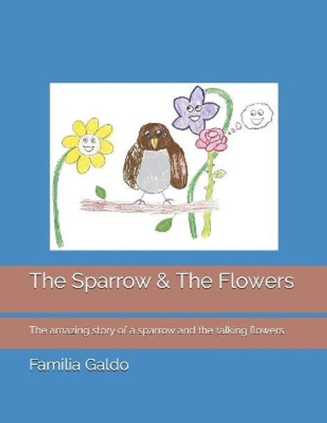 The Sparrow & The Flowers: The amazing story of a sparrow and the talking flowers by Familia Galdo 9781791747923