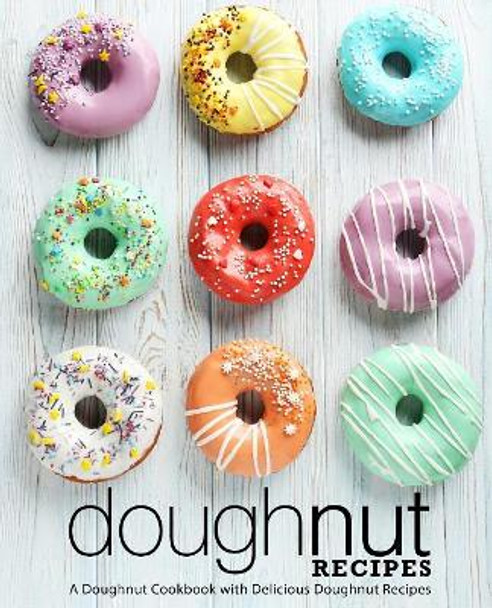 Doughnut Recipes: A Doughnut Cookbook with Delicious Doughnut Recipes (2nd Edition) by Booksumo Press 9781794182967